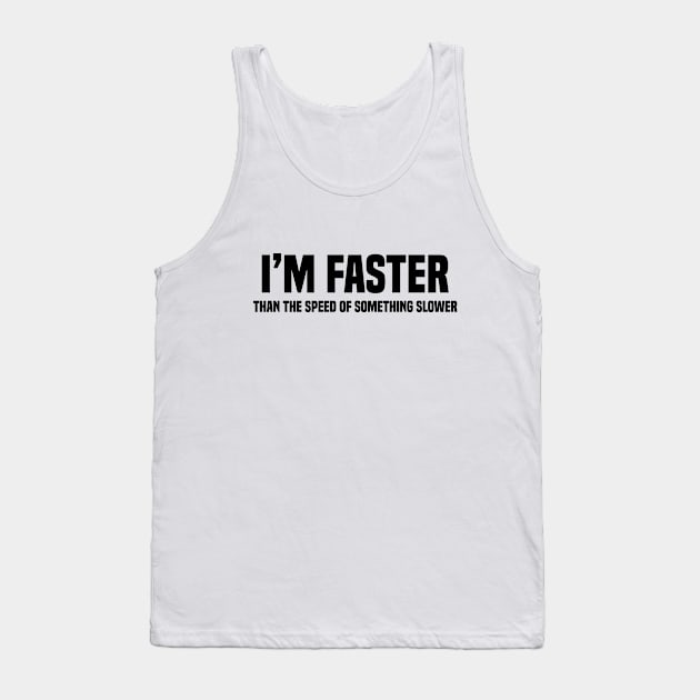 I'm Faster Than The Speed Of Something Slower Tank Top by Blonc